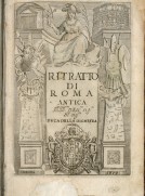 Ritratto di Roma antica, nel quale sono figurati i principali tempij, theatri, anfiteatri, cerchi, naumachie, archi trionfali, curie, basiliche, colonne, ordine del trionfo, dignità militari, e civili, riti, cerimonie, & altre cose notabili. Aggiuntoui di nuouo le vite, & effigie de’ primi re di essa, e le grandezze dell’Imperio Romano, con l’esplicationi istoriche de’ più celebri antiquarij
